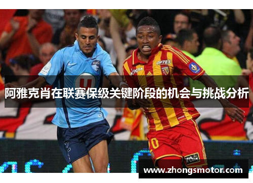 阿雅克肖在联赛保级关键阶段的机会与挑战分析
